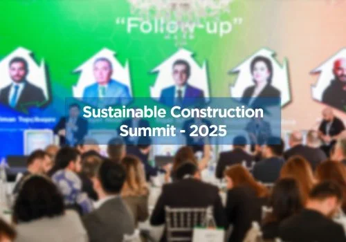 Dayanıqlı Tikinti Zirvəsi Sammiti 2025 uğurla həyata ke&ccedil;irildi